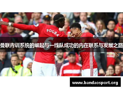 曼联青训系统的崛起与一线队成功的内在联系与发展之路